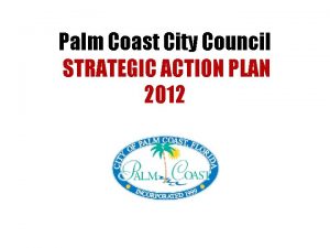 Palm Coast City Council STRATEGIC ACTION PLAN 2012