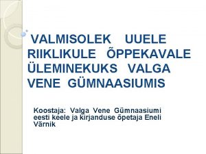 VALMISOLEK UUELE RIIKLIKULE PPEKAVALE LEMINEKUKS VALGA VENE GMNAASIUMIS