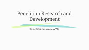 Penelitian Research and Development Oleh Dadan Sumardani APMM
