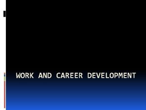 WORK AND CAREER DEVELOPMENT Work An activity that