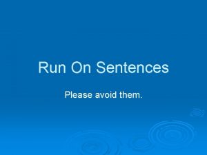 Run On Sentences Please avoid them A runon