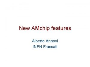 New AMchip features Alberto Annovi INFN Frascati Outline