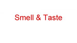 Smell Taste Smell and taste are generally classified
