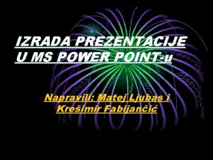 IZRADA PREZENTACIJE U MS POWER POINTu Napravili Matej