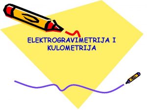 ELEKTROGRAVIMETRIJA I KULOMETRIJA Kod obe metode elektoliza tee