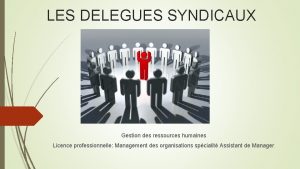 LES DELEGUES SYNDICAUX Gestion des ressources humaines Licence