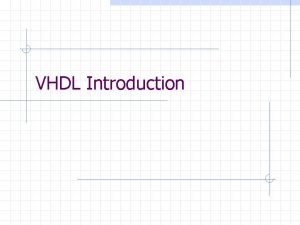 VHDL Introduction VHDL Introduction V VHSIC n Very