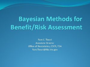 Bayesian Methods for BenefitRisk Assessment Ram C Tiwari