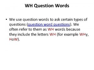 WH Question Words We use question words to