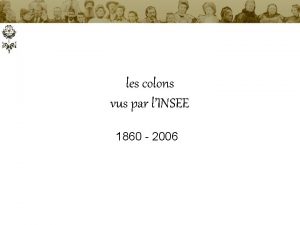 les colons vus par lINSEE 1860 2006 Objectifs