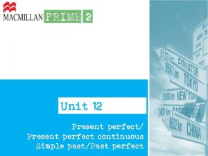 Unit 12 Present perfect Present perfect continuous Simple