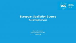 European Spallation Source Archiving Service Ricardo Fernandes European