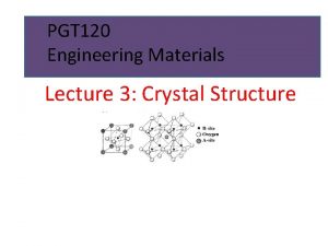 PGT 120 Engineering Materials Lecture 3 Crystal Structure