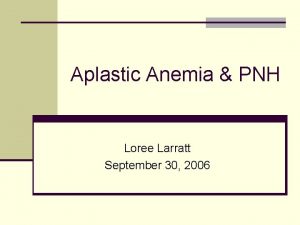 Aplastic Anemia PNH Loree Larratt September 30 2006