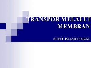 TRANSPOR MELALUI MEMBRAN NURUL ISLAMI I FAIZAL Membran