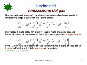 Lezione 11 Ionizzazione dei gas Una particella carica