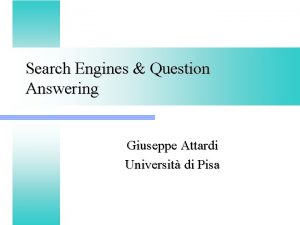 Search Engines Question Answering Giuseppe Attardi Universit di