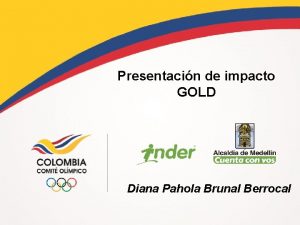 Presentacin de impacto GOLD Diana Pahola Brunal Berrocal