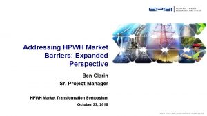 Addressing HPWH Market Barriers Expanded Perspective Ben Clarin