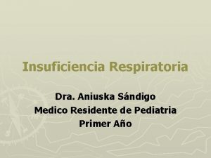 Insuficiencia Respiratoria Dra Aniuska Sndigo Medico Residente de