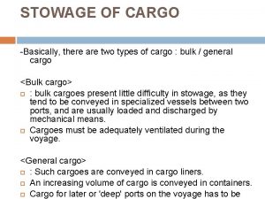 STOWAGE OF CARGO Basically there are two types