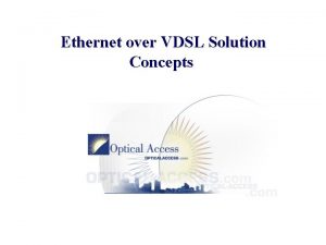 Ethernet Over VDSL Ethernet over VDSL Solution Concepts