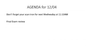 AGENDA for 1204 Dont forget your scan tron