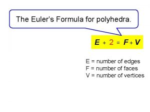 The Eulers Formula for polyhedra E 2 FV
