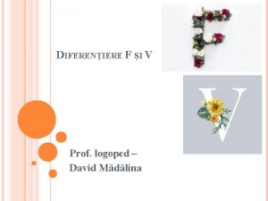 DIFERENIERE F I V Prof logoped David Mdlina