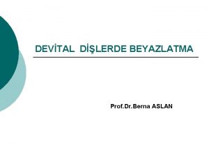 DEVTAL DLERDE BEYAZLATMA Prof Dr Berna ASLAN zellikle