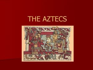 THE AZTECS THEIR LOCATION The Aztecs were a