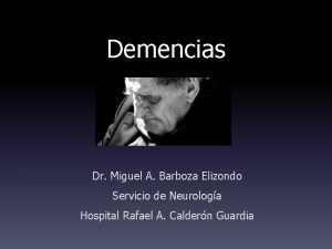 Demencias Dr Miguel A Barboza Elizondo Servicio de