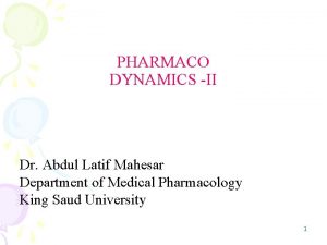 PHARMACO DYNAMICS II Dr Abdul Latif Mahesar Department