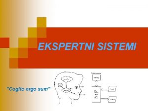 EKSPERTNI SISTEMI Cogito ergo sum EKSPERTNI SISTEM JE