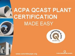 ACPA QCAST PLANT CERTIFICATION MADE EASY www concretepipe