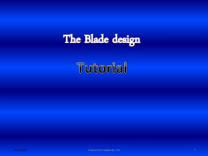 The Blade design Tutorial Ken Youssefi Introduction to