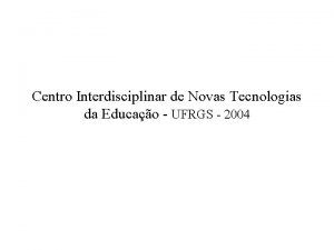 Centro Interdisciplinar de Novas Tecnologias da Educao UFRGS