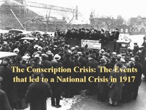 The Conscription Crisis The Events that led to