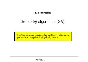 4 prednka Genetick algoritmus GA Pouitie metafory darvinovskej