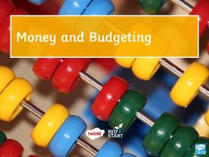 Money and Budgeting Budgeting What is a budget