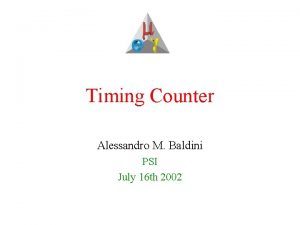 Timing Counter Alessandro M Baldini PSI July 16