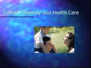 Cultural Diversity and Health Care Cultural Diversity and