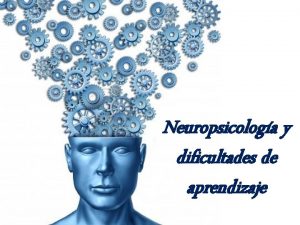 Neuropsicologa y dificultades de aprendizaje Para que podis