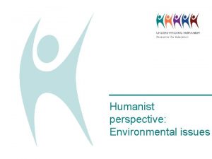 Humanist perspective Environmental issues Humanist perspectives Evidence shows