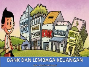 BANK DAN LEMBAGA KEUANGAN oleh Kurnia Nurhayati LEMBAGA