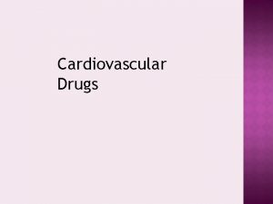 Cardiovascular Drugs Cardiac Glycosides Digitalis is derived from