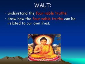 WALT understand the four noble truths know how