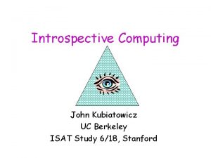 Introspective Computing John Kubiatowicz UC Berkeley ISAT Study