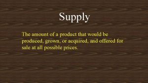 Supply The amount of a product that would