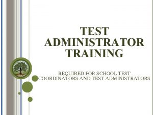 TEST ADMINISTRATOR TRAINING REQUIRED FOR SCHOOL TEST COORDINATORS